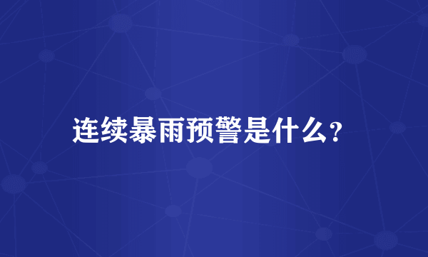 连续暴雨预警是什么？