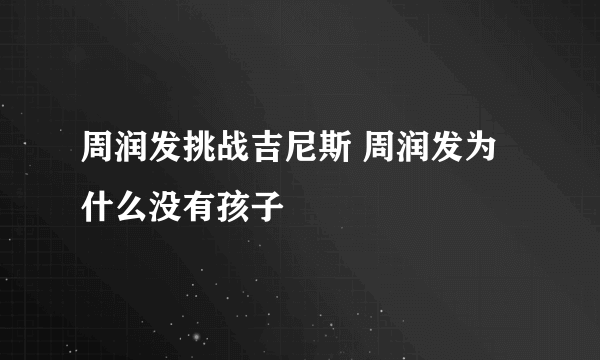 周润发挑战吉尼斯 周润发为什么没有孩子