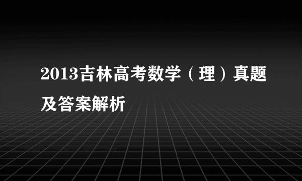 2013吉林高考数学（理）真题及答案解析