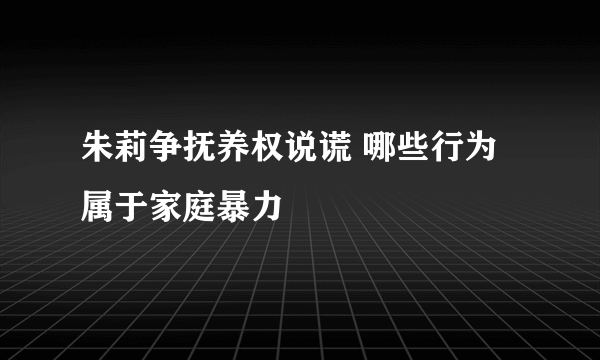 朱莉争抚养权说谎 哪些行为属于家庭暴力