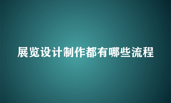 展览设计制作都有哪些流程