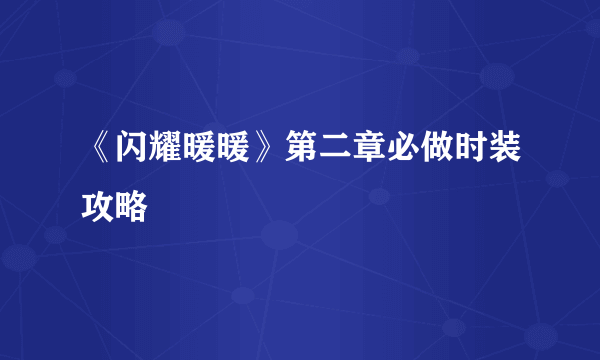 《闪耀暖暖》第二章必做时装攻略