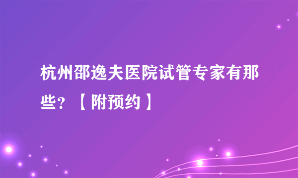 杭州邵逸夫医院试管专家有那些？【附预约】