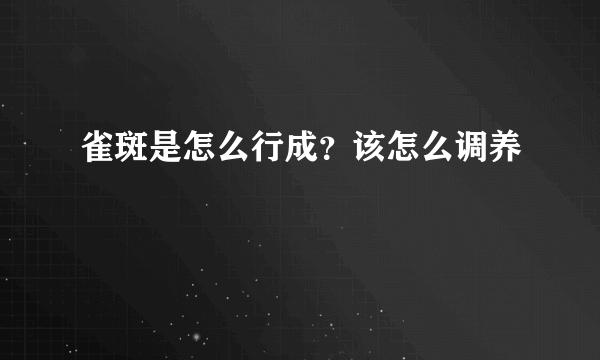 雀斑是怎么行成？该怎么调养