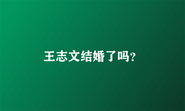 王志文结婚了吗？