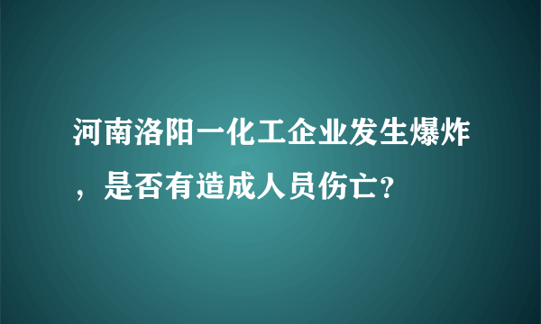 河南洛阳一化工企业发生爆炸，是否有造成人员伤亡？