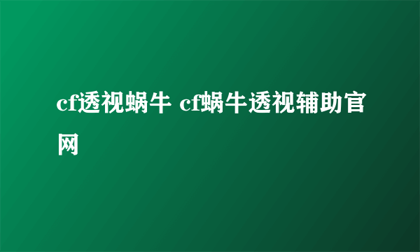 cf透视蜗牛 cf蜗牛透视辅助官网