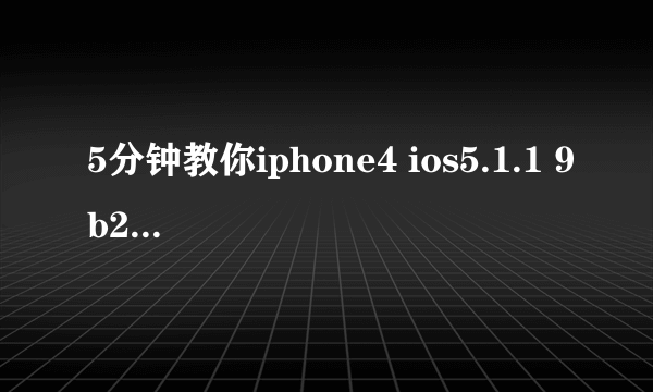 5分钟教你iphone4 ios5.1.1 9b208完美越狱