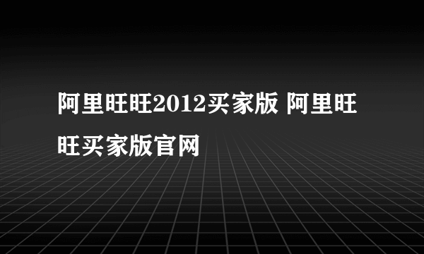 阿里旺旺2012买家版 阿里旺旺买家版官网