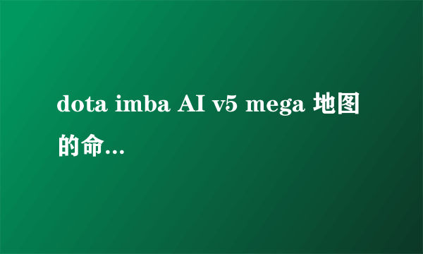 dota imba AI v5 mega 地图的命令是什么？英雄技能怎么和IMBA一样啊