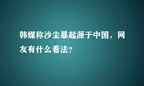 韩媒称沙尘暴起源于中国，网友有什么看法？