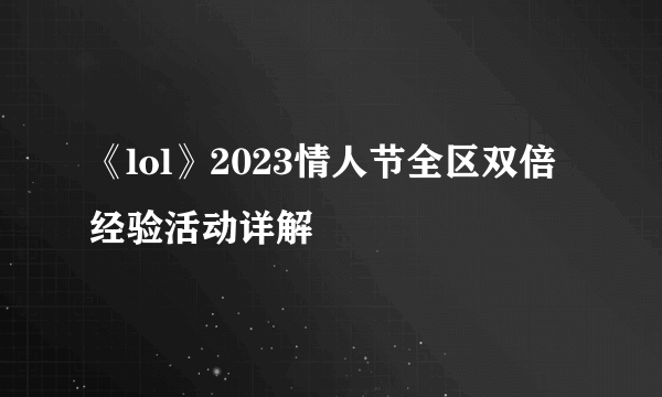 《lol》2023情人节全区双倍经验活动详解