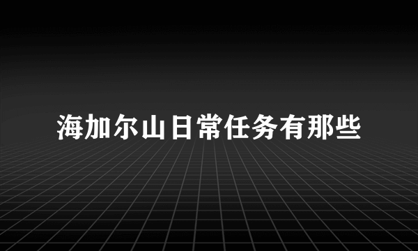 海加尔山日常任务有那些