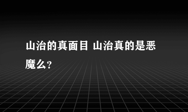 山治的真面目 山治真的是恶魔么？