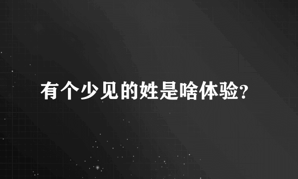 有个少见的姓是啥体验？