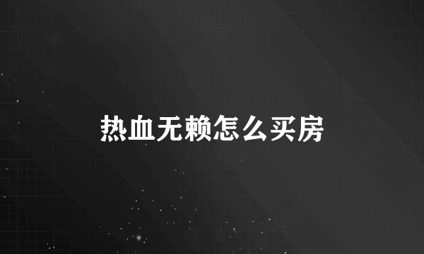 热血无赖怎么买房