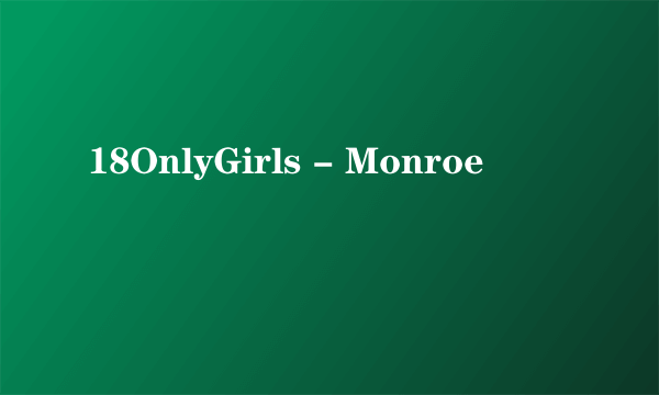 18OnlyGirls - Monroe