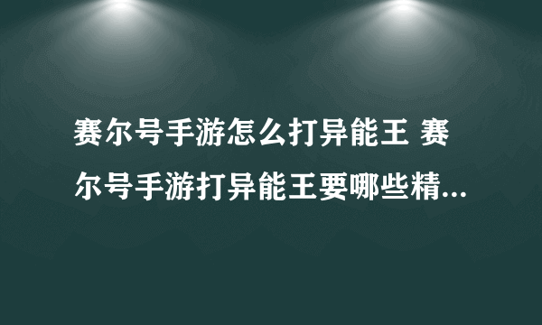 赛尔号手游怎么打异能王 赛尔号手游打异能王要哪些精灵全流程通关攻略