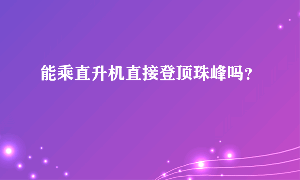 能乘直升机直接登顶珠峰吗？