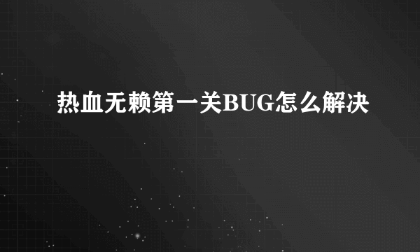 热血无赖第一关BUG怎么解决