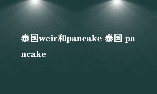 泰国weir和pancake 泰国 pancake