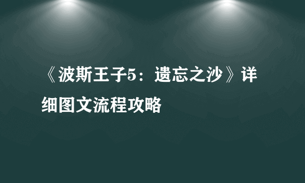 《波斯王子5：遗忘之沙》详细图文流程攻略