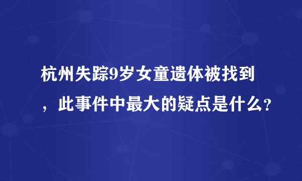 杭州失踪9岁女童遗体被找到，此事件中最大的疑点是什么？