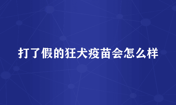 打了假的狂犬疫苗会怎么样