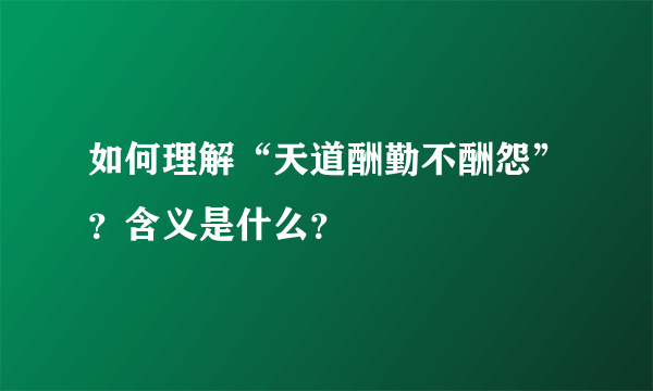 如何理解“天道酬勤不酬怨”？含义是什么？