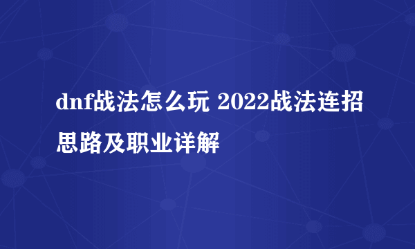 dnf战法怎么玩 2022战法连招思路及职业详解