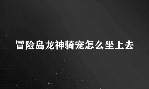 冒险岛龙神骑宠怎么坐上去