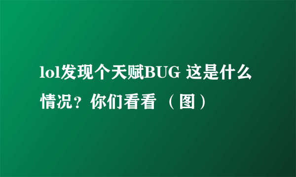 lol发现个天赋BUG 这是什么情况？你们看看 （图）