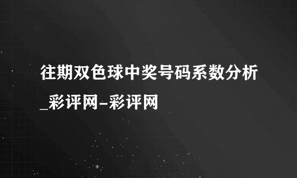 往期双色球中奖号码系数分析_彩评网-彩评网