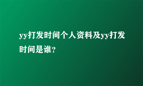 yy打发时间个人资料及yy打发时间是谁？