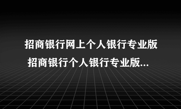 招商银行网上个人银行专业版 招商银行个人银行专业版 mac