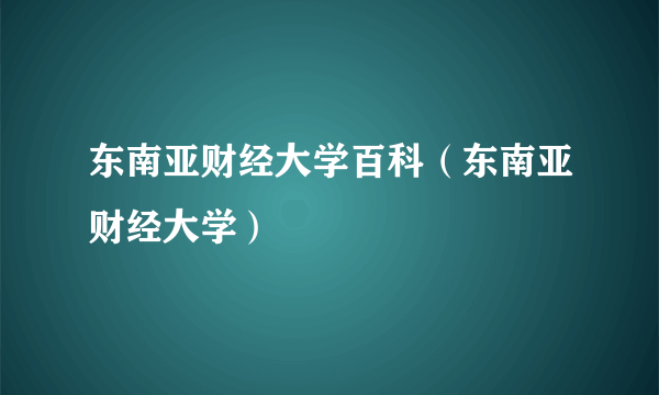 东南亚财经大学百科（东南亚财经大学）