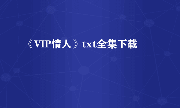 《VIP情人》txt全集下载