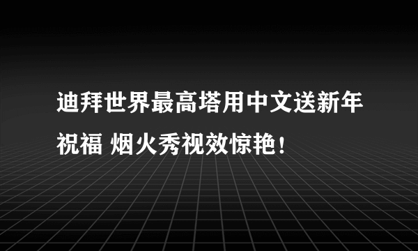 迪拜世界最高塔用中文送新年祝福 烟火秀视效惊艳！