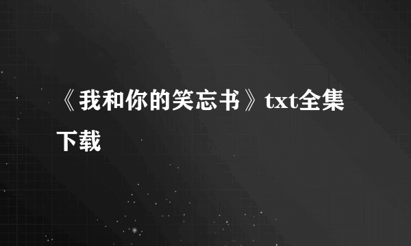 《我和你的笑忘书》txt全集下载