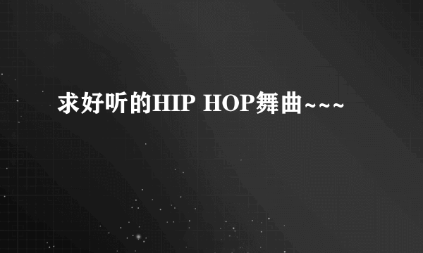 求好听的HIP HOP舞曲~~~