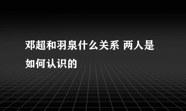 邓超和羽泉什么关系 两人是如何认识的