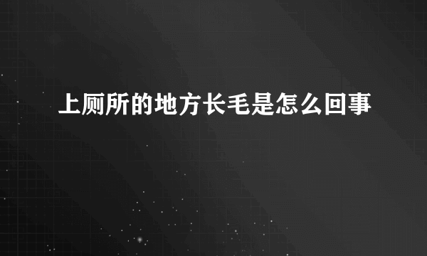 上厕所的地方长毛是怎么回事