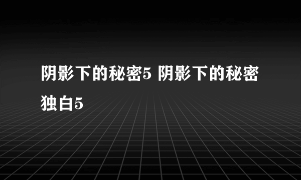 阴影下的秘密5 阴影下的秘密独白5