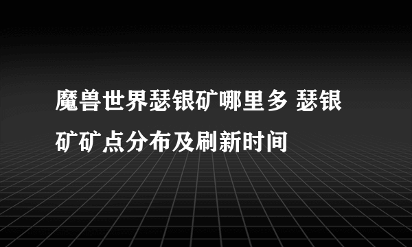 魔兽世界瑟银矿哪里多 瑟银矿矿点分布及刷新时间