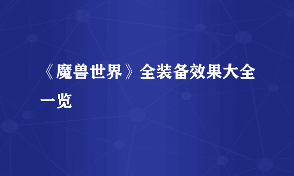 《魔兽世界》全装备效果大全一览