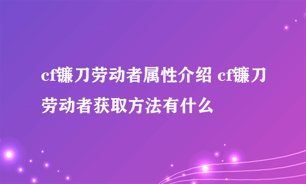 cf镰刀劳动者属性介绍 cf镰刀劳动者获取方法有什么