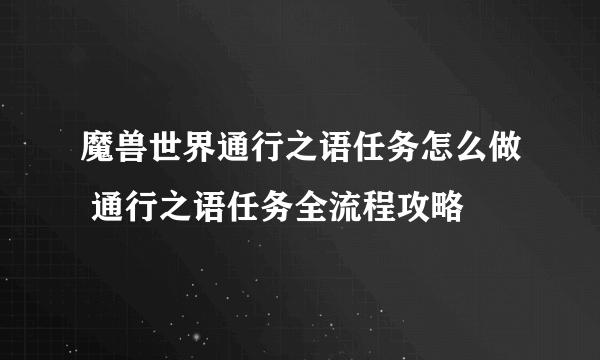 魔兽世界通行之语任务怎么做 通行之语任务全流程攻略