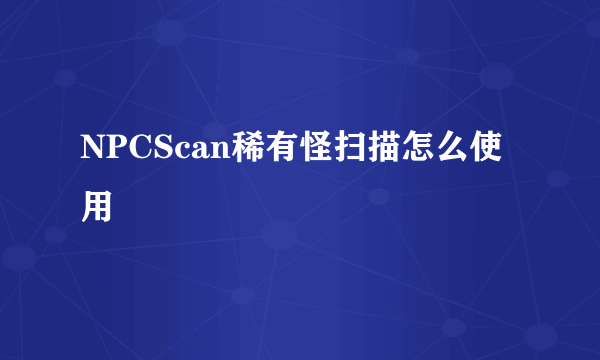 NPCScan稀有怪扫描怎么使用