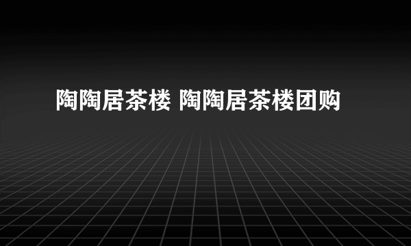 陶陶居茶楼 陶陶居茶楼团购