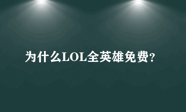 为什么LOL全英雄免费？